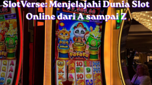 SlotVerse: Menjelajahi Dunia Slot Online dari A sampai Z