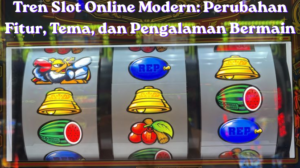 Tren Slot Online Modern: Perubahan Fitur, Tema, dan Pengalaman Bermain